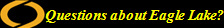Questions about Eagle Lake?